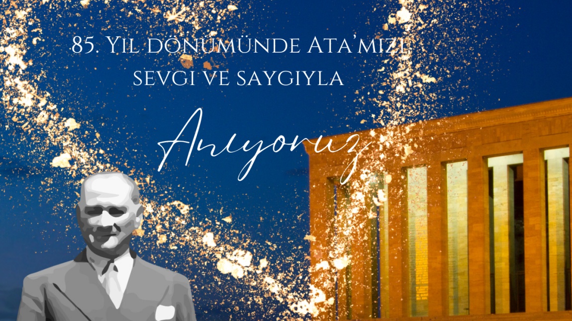Atatürk'ün Ebediyete intikalinin 85.Yıl Dönümünde Saygıyla Anıyoruz 